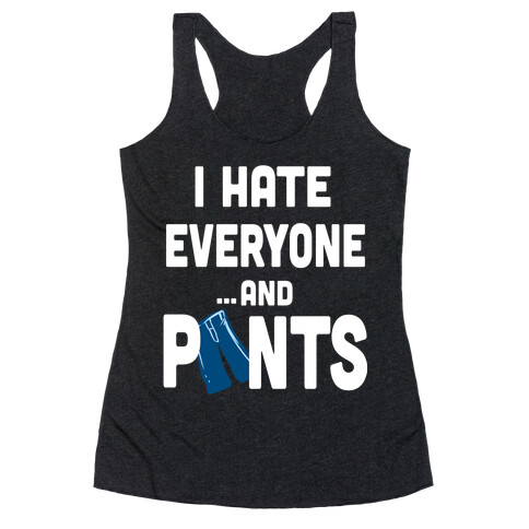 I Hate Everyone...and Pants.  Racerback Tank Top