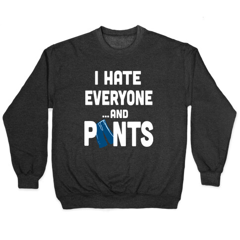 I Hate Everyone...and Pants.  Pullover