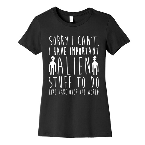 Sorry I Can't I Have Important Alien Stuff To Do Womens T-Shirt