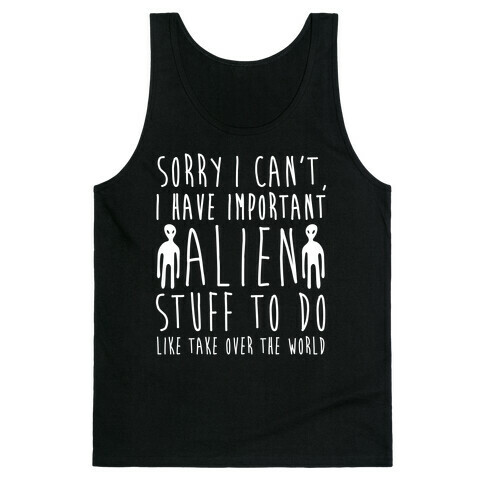Sorry I Can't I Have Important Alien Stuff To Do Tank Top