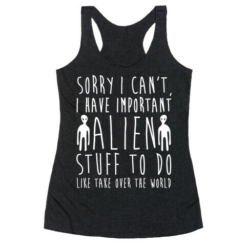 Sorry I Can't I Have Important Alien Stuff To Do Racerback Tank Top