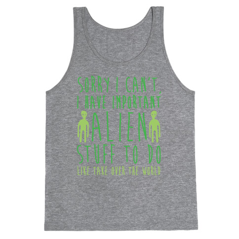 Sorry I Can't I Have Important Alien Stuff To Do Tank Top