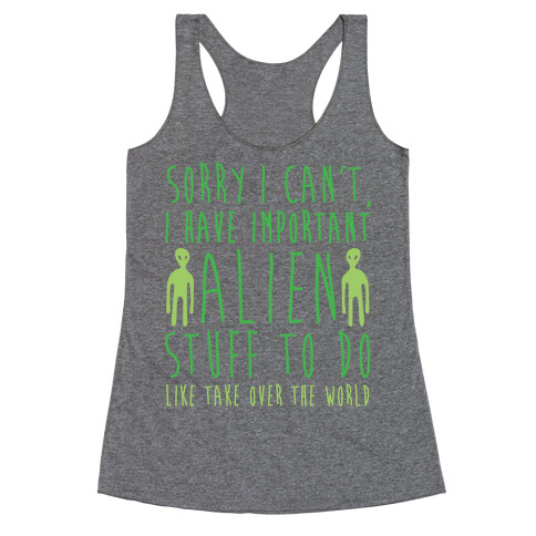 Sorry I Can't I Have Important Alien Stuff To Do Racerback Tank Top