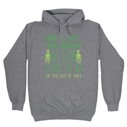 Sorry I Can't I Have Important Alien Stuff To Do Hooded Sweatshirt