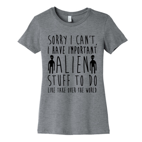 Sorry I Can't I Have Important Alien Stuff To Do Womens T-Shirt