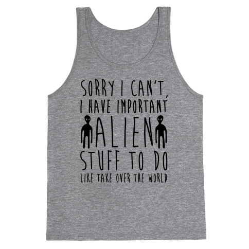 Sorry I Can't I Have Important Alien Stuff To Do Tank Top