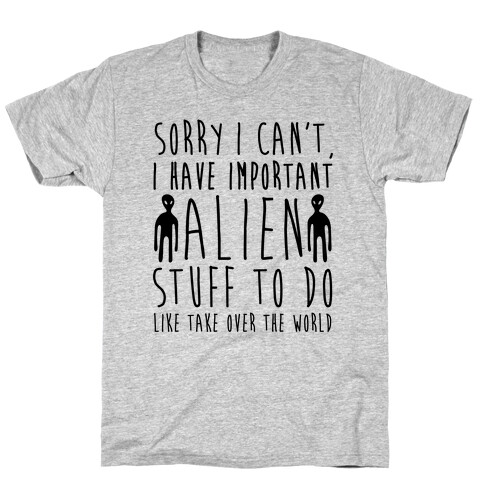 Sorry I Can't I Have Important Alien Stuff To Do T-Shirt