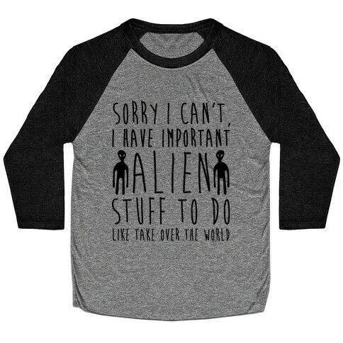 Sorry I Can't I Have Important Alien Stuff To Do Baseball Tee