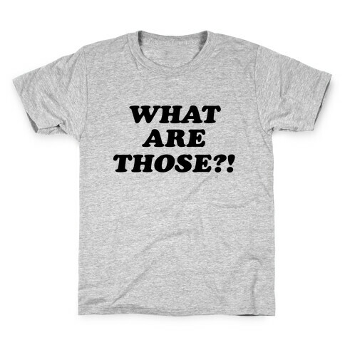 What are Those?! Kids T-Shirt