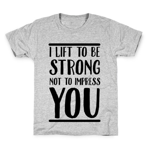 I Lift to be Strong Not to Impress You Kids T-Shirt