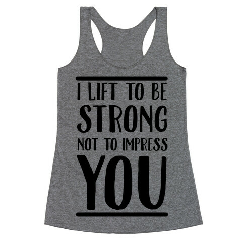 I Lift to be Strong Not to Impress You Racerback Tank Top
