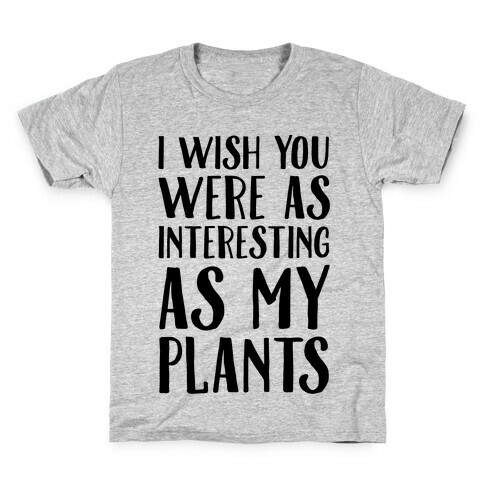 I Wish You Were As Interesting As My Plants Kids T-Shirt