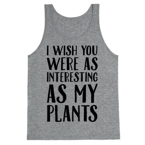 I Wish You Were As Interesting As My Plants Tank Top