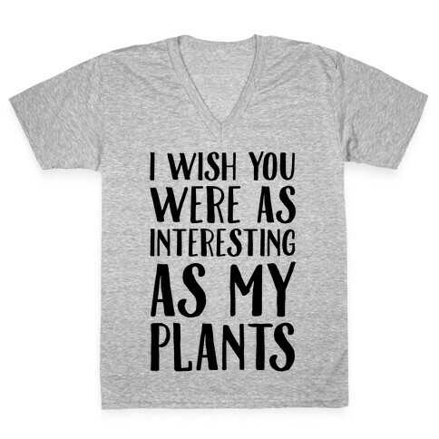 I Wish You Were As Interesting As My Plants V-Neck Tee Shirt