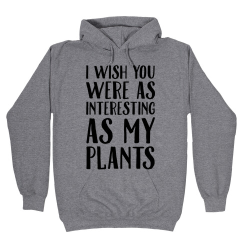 I Wish You Were As Interesting As My Plants Hooded Sweatshirt