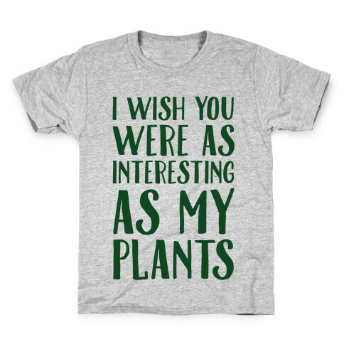 I Wish You Were As Interesting As My Plants Kids T-Shirt