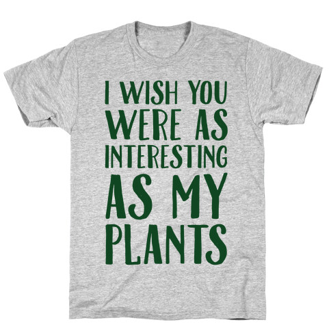 I Wish You Were As Interesting As My Plants T-Shirt