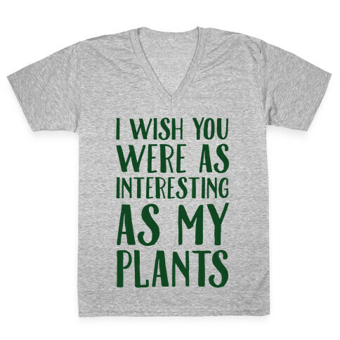 I Wish You Were As Interesting As My Plants V-Neck Tee Shirt