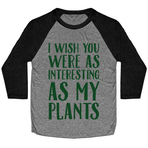 I Wish You Were As Interesting As My Plants Baseball Tee