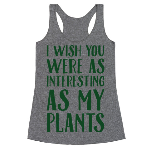 I Wish You Were As Interesting As My Plants Racerback Tank Top