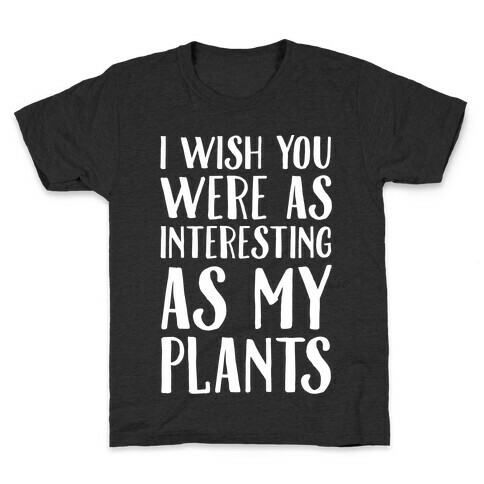 I Wish You Were As Interesting As My Plants Kids T-Shirt