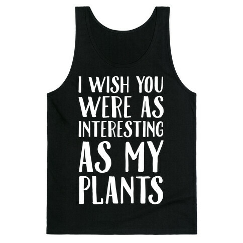 I Wish You Were As Interesting As My Plants Tank Top