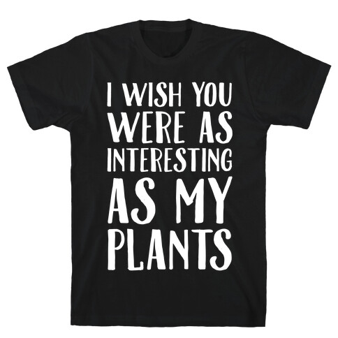 I Wish You Were As Interesting As My Plants T-Shirt