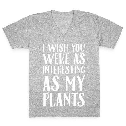 I Wish You Were As Interesting As My Plants V-Neck Tee Shirt