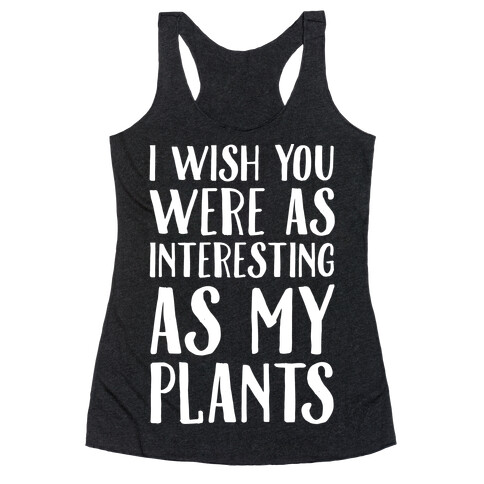 I Wish You Were As Interesting As My Plants Racerback Tank Top