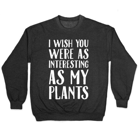I Wish You Were As Interesting As My Plants Pullover