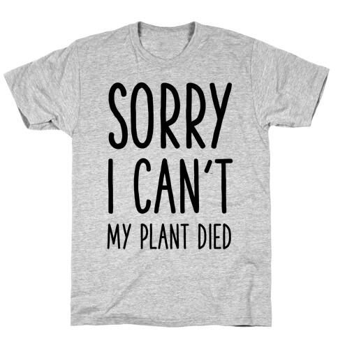 Sorry I Can't My Plant Died T-Shirt