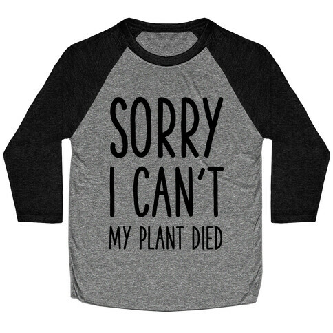 Sorry I Can't My Plant Died Baseball Tee