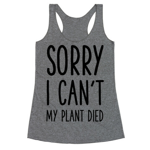 Sorry I Can't My Plant Died Racerback Tank Top