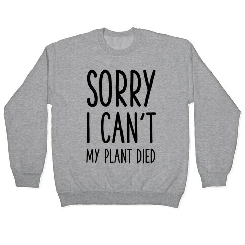 Sorry I Can't My Plant Died Pullover