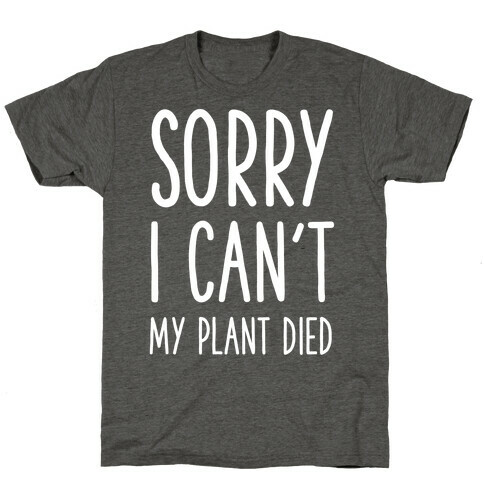Sorry I Can't My Plant Died T-Shirt