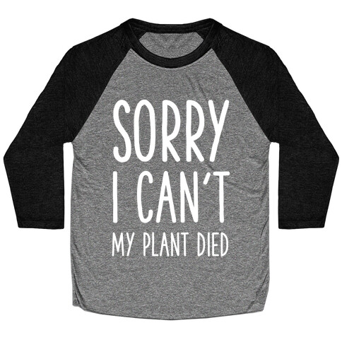 Sorry I Can't My Plant Died Baseball Tee