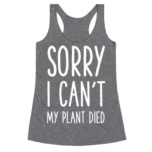 Sorry I Can't My Plant Died Racerback Tank Top