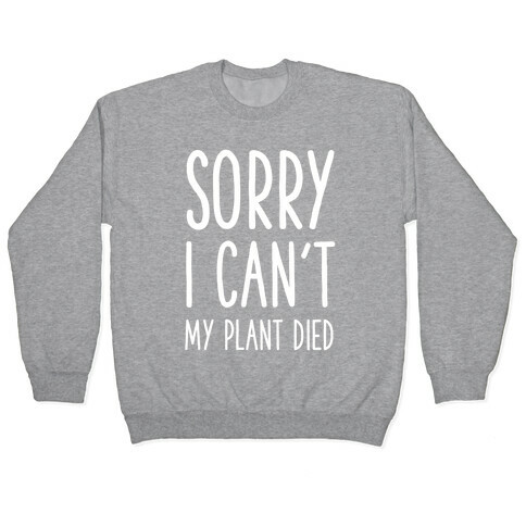 Sorry I Can't My Plant Died Pullover