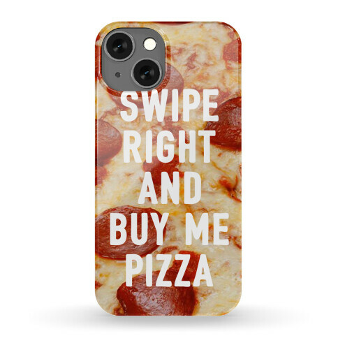 Swipe Right And Buy Me Pizza Phone Case