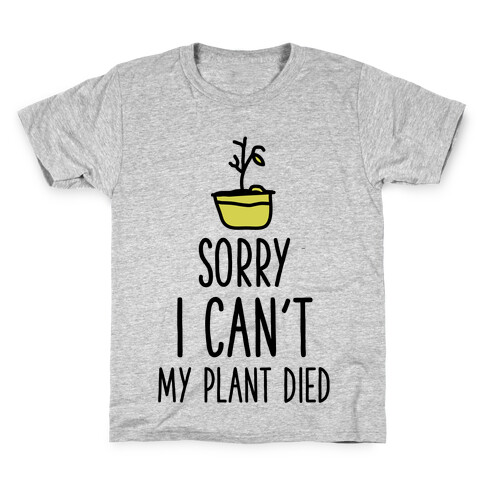 Sorry I Can't My Plant Died Kids T-Shirt