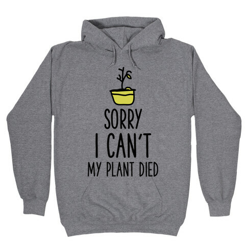Sorry I Can't My Plant Died Hooded Sweatshirt