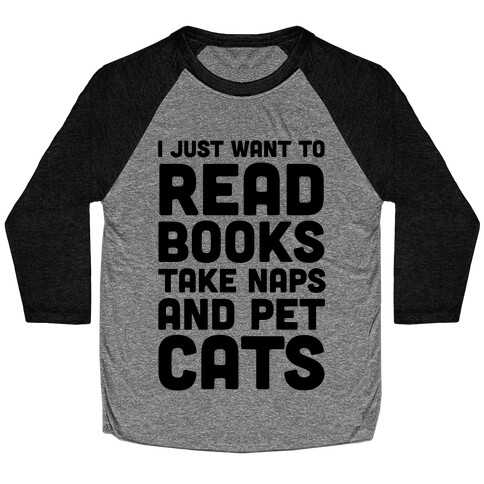 I Just Want To Read Books Take Naps And Pet Cats Baseball Tee
