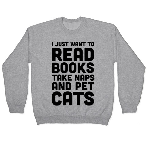 I Just Want To Read Books Take Naps And Pet Cats Pullover