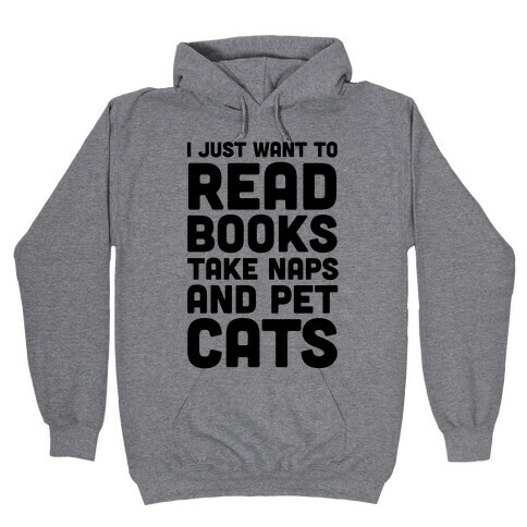 I Just Want To Read Books Take Naps And Pet Cats Hooded Sweatshirt
