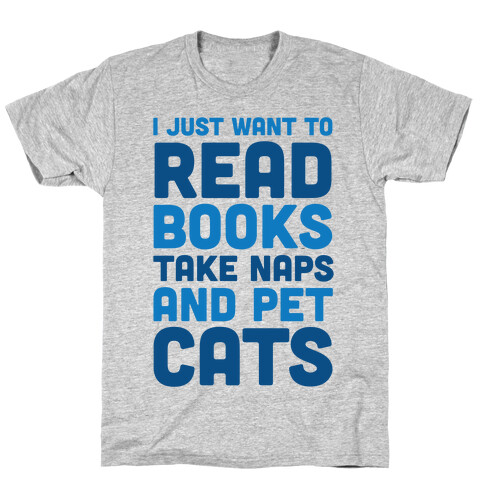 I Just Want To Read Books Take Naps And Pet Cats T-Shirt