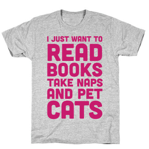 I Just Want To Read Books Take Naps And Pet Cats T-Shirt