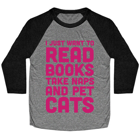 I Just Want To Read Books Take Naps And Pet Cats Baseball Tee