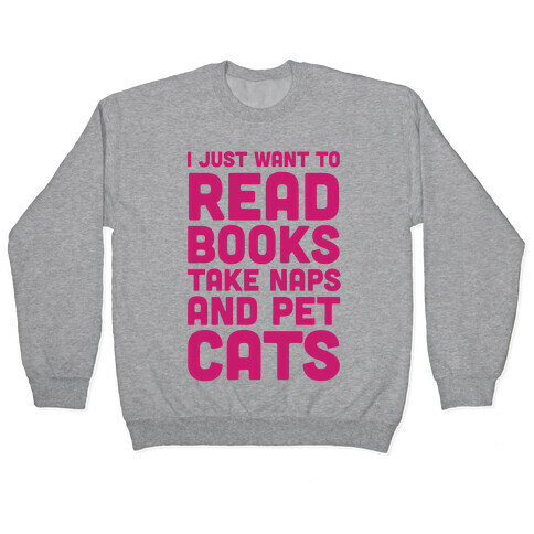 I Just Want To Read Books Take Naps And Pet Cats Pullover