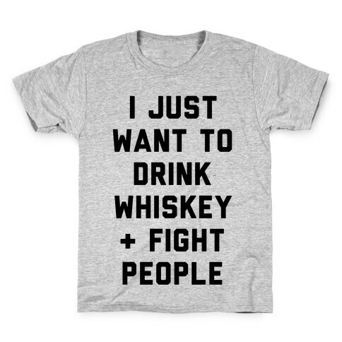 I Just Want To Drink Whiskey & Fight People Kids T-Shirt