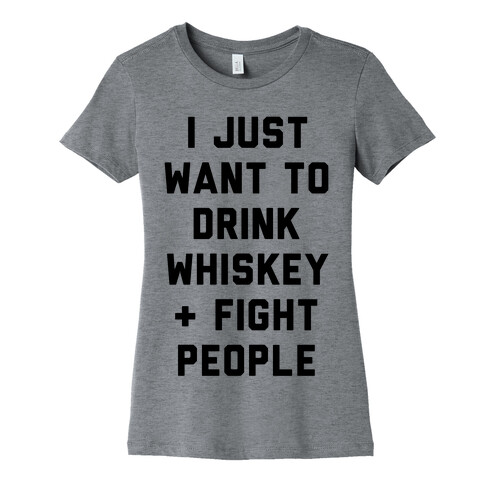 I Just Want To Drink Whiskey & Fight People Womens T-Shirt